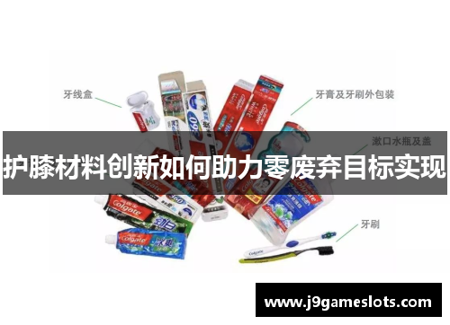 护膝材料创新如何助力零废弃目标实现